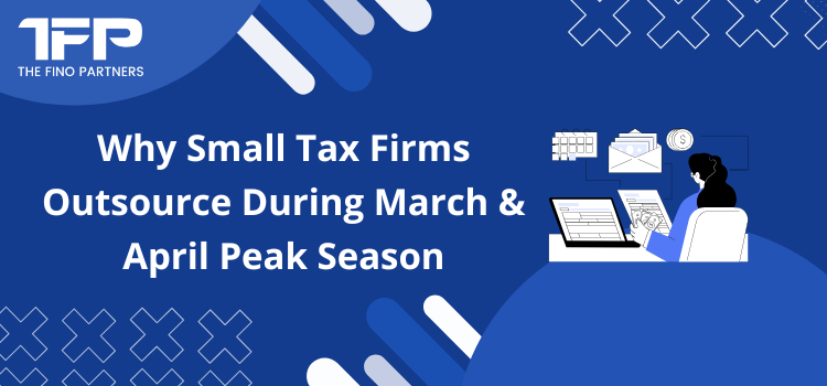 Why Small Tax Firms Outsource During March & April Peak Season